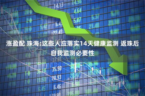 涨盈配 珠海:这些人应落实14天健康监测 返珠后自我监测必要性