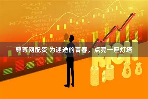 尊尊网配资 为迷途的青春，点亮一座灯塔